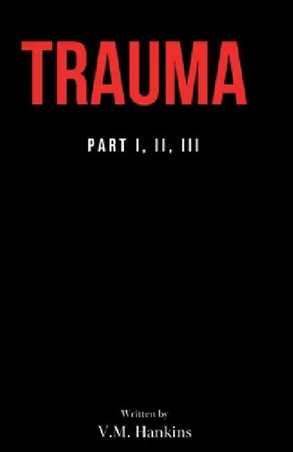 Trauma (Part I, II, III) by V. M. Hankins