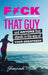 F*ck That Guy: And Anyone That Stands in the Way of Your Greatness by Shennoah Miller