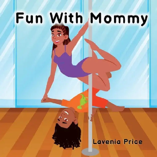 Fun with Mommy: Pole Dance Fun and Fitness with Kids by Lavenia Price