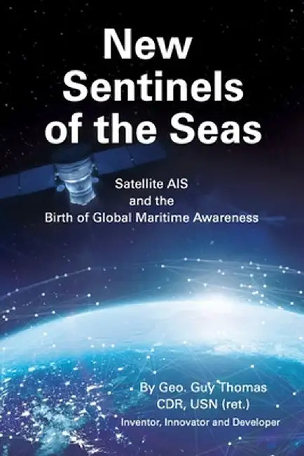 New Sentinels of the Seas: Satellite AIS and the Birth of Global Maritime Awareness by Geo Guy Thomas
