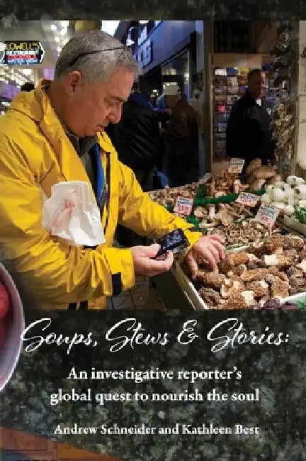 Soups, Stews & Stories: An Investigative Reporter's Global Quest to Nourish the Soul by Andrew Schneider
