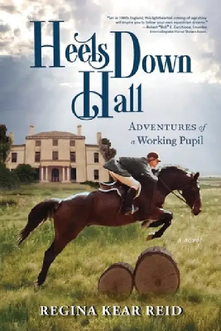 Heels Down Hall: Adventures of a Working Pupil by Regina Kear Reid