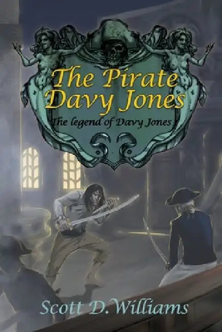 The Pirate Davy Jones: The Legend of Davy Jones by Scott D. Williams