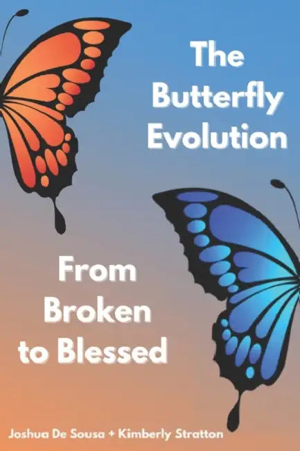 The Butterfly Evolution from broken to blessed by Kimberly Stratton, Joshua de Sousa