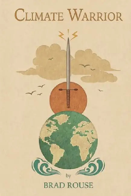 Climate Warrior: Climate Activism and Our Energy Future by Brad Rouse
