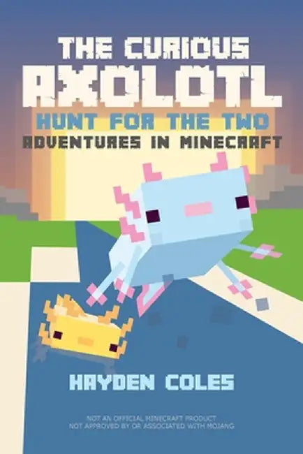 The Curious Axolotl: Hunt for the Two: Adventures in Minecraft by Hayden Coles
