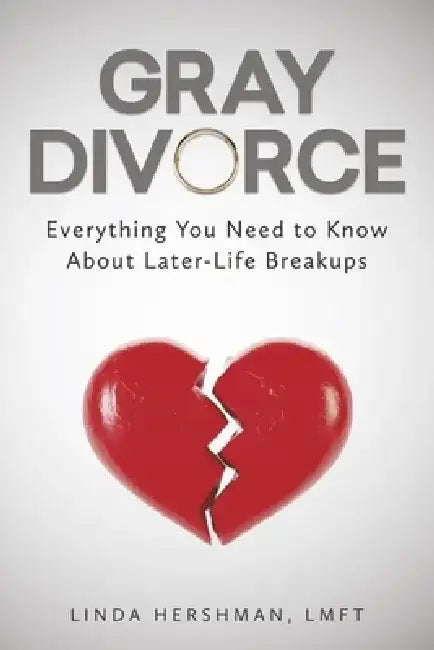 Gray Divorce: Everything You Need to Know about Later-Life Breakups by Lmft Hershman