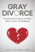 Gray Divorce: Everything You Need to Know about Later-Life Breakups by Lmft Hershman