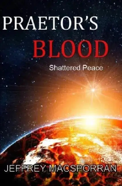 Praetor's Blood: Shattered Peace by Jeffrey Macsporran