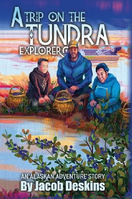 A Trip on the Tundra Explorer: An Alaskan Adventure Story by Jacob Deskins
