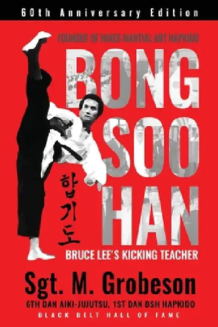 Founder of Mixed Martial Art Hapkido - Bong Soo Han - Bruce Lee's Kicking Teacher by Sgt M. Grobeson