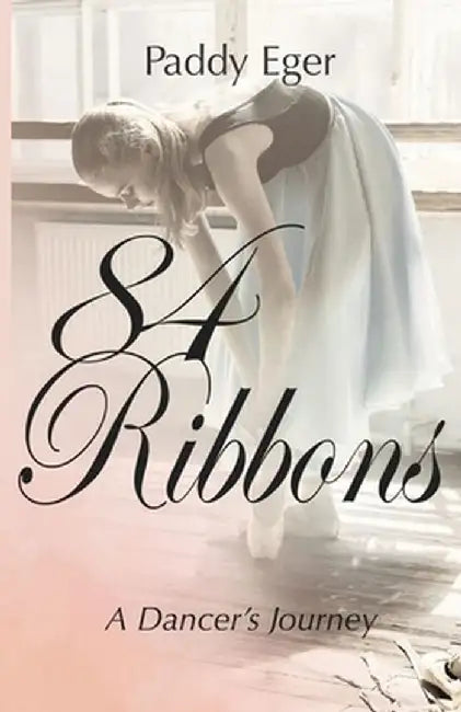 84 Ribbons: A Dancer's Journey by Paddy Eger