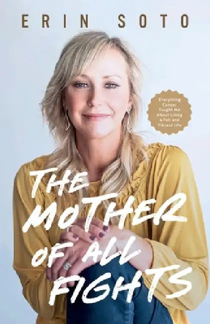 The Mother of All Fights: Everything Cancer Taught Me About Living a Full and Vibrant Life by Erin Soto