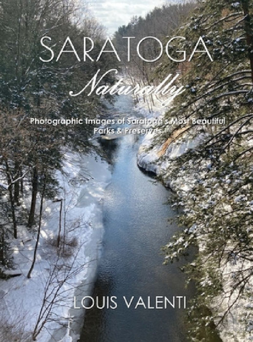Saratoga Naturally: Photographic Images of Saratoga's Most Beautiful Parks & Preserves by Louis Valenti