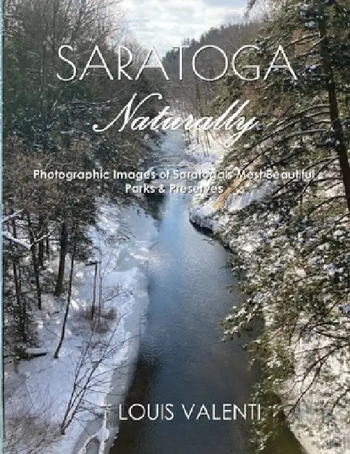 Saratoga Naturally: Photographic Images of Saratoga's Most Beautiful Parks & Preserves by Louis Valenti