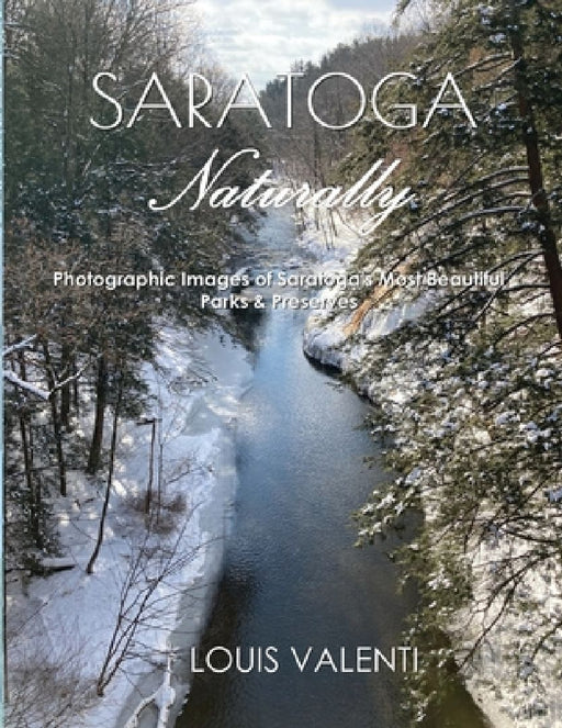 Saratoga Naturally: Photographic Images of Saratoga's Most Beautiful Parks & Preserves by Louis Valenti
