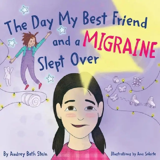 The Day My Best Friend and a Migraine Slept Over by Audrey Beth Stein