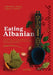 Eating Albanian: A collection of ancient Albanian recipes, customs, phrases, and proverbs for the modern kitchen by Afërdita Delaj, Liljana Gashi