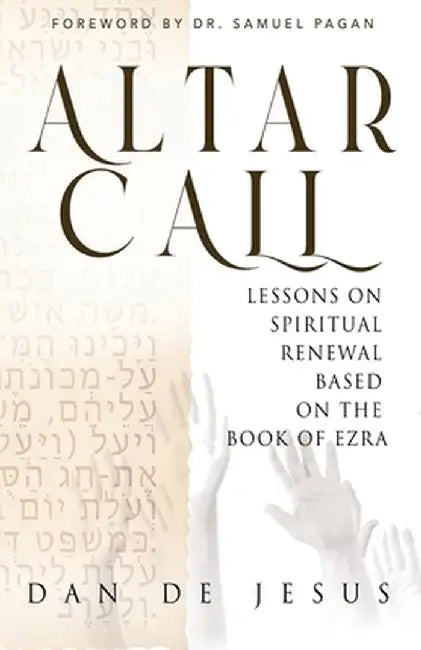 Altar Call: Lessons On Spiritual Renewal Based On The Book of Ezra by Dan de Jesus