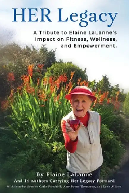 HER Legacy: A Tribute to Elaine LaLanne's Impact on Health, Wellness and Empowerment by Greg Justice, Elaine Lalanne