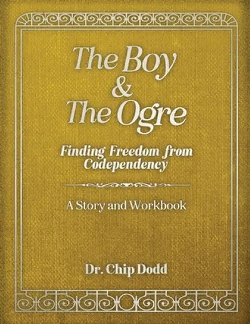 The Boy and The Ogre: Finding Freedom from Codependency by Chip Dodd