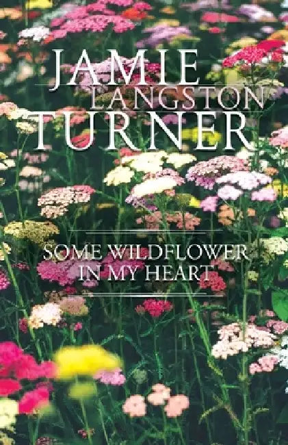 Some Wildflower in My Heart by Jamie Turner