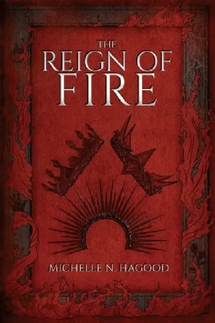 The Reign of Fire by Michelle N. Hagood