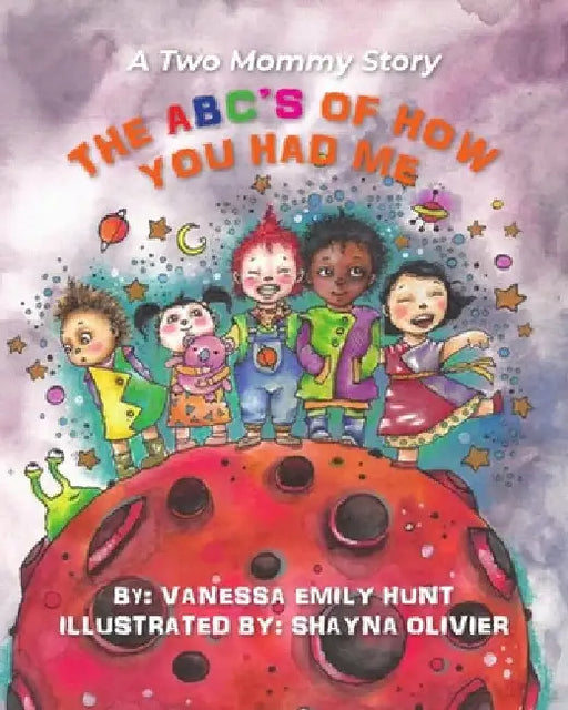 The ABC's of How You Had Me: A Two Mommy Story by Vanessa E. Hunt