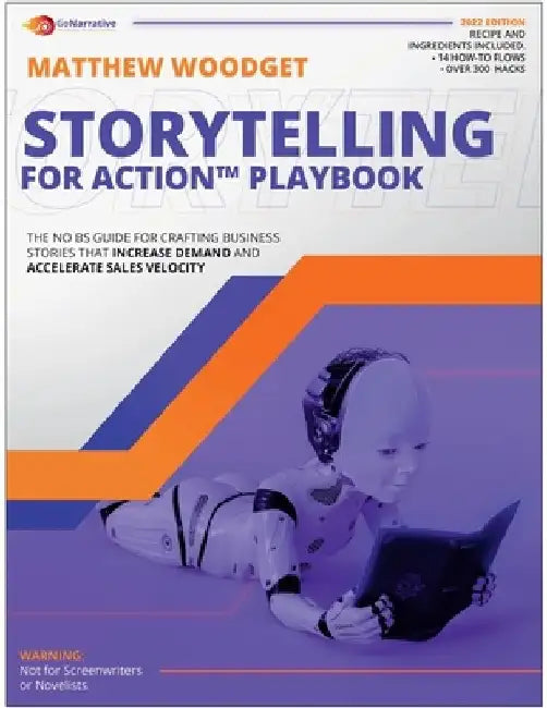 Storytelling For Action Playbook: The No BS Guide for Crafting Business Stories That Increase Demand and Accelerate Sales Velocity by Matthew Woodget