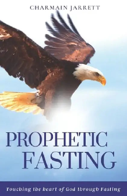Prophetic Fasting: Touching the heart of God through fasting by Charmain Jarrett