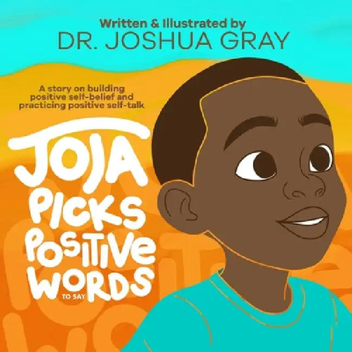Joja Picks Positive Words to Say: A Story on Building Positive Self-Belief and Practicing Positive Self-Talk by Joshua Gray, Joshua Gray