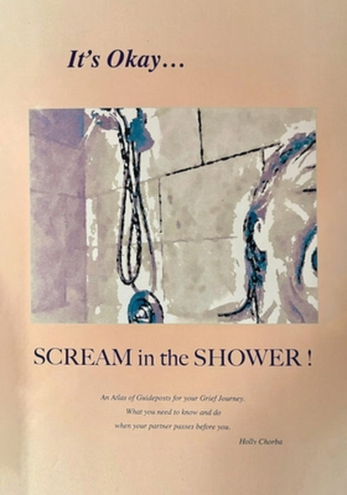 It's Okay...Scream in the Shower!: An Atlas of Guideposts for your Grief Journey by Holly Chorba