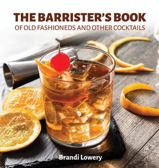 The Barrister's Book of Old Fashioneds & Other Cocktails by Brandi Lowery