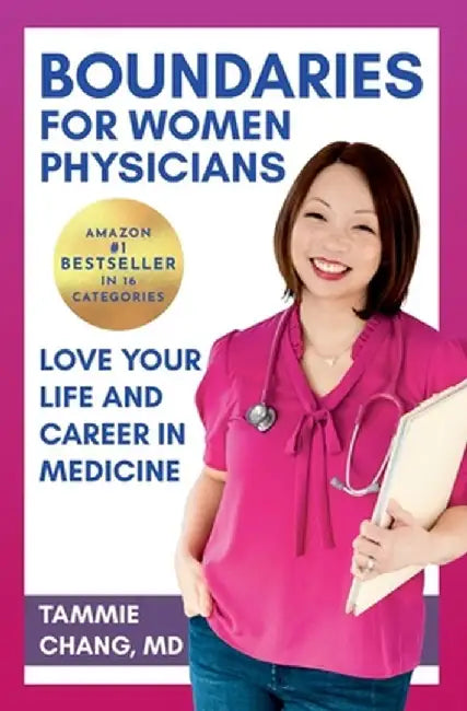 Boundaries for Women Physicians: Love Your Life and Career in Medicine by Tammie Chang