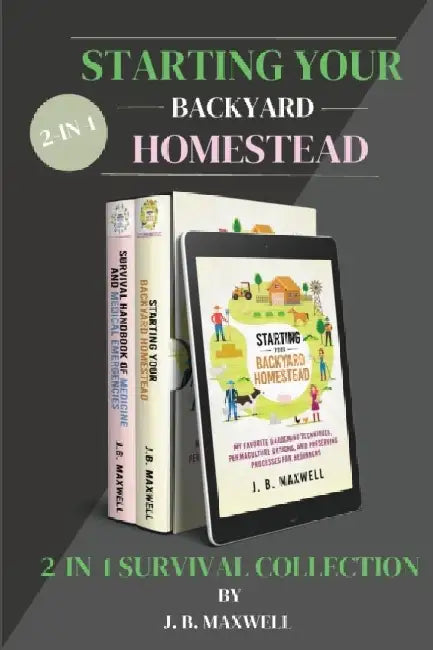 Starting Your Backyard Homestead 2-In-1 Survival Collection: Starting Your Backyard Homestead + Survival Handbook of Medicine - The #1 Beginner's Coll by J. B. Maxwell