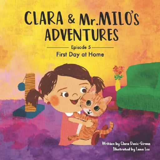 Clara & Mr. Milo's Adventures: First Day at Home by Lana Lee, Clara Donis-Girma