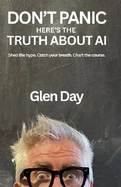 DON'T PANIC Here's The Truth About AI by Glen Day