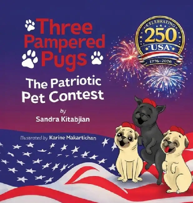 Three Pampered Pugs The Patriotic Pet Contest Special Edition by Sandra Kitabjian, Karine Makartichan, Sose Bejian