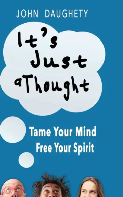 It's Just a Thought: Tame Your Mind, Free Your Spirit by John Daughety, Robin Fuller