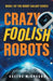 Crazy Foolish Robots by Adeena Mignogna