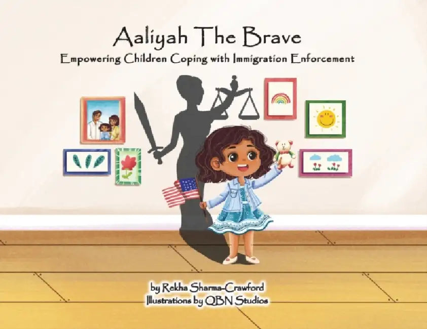 Aaliyah The Brave: Empowering Children Coping with Immigration Enforcement by Rekha Sharma-Crawford, Qbn Studios