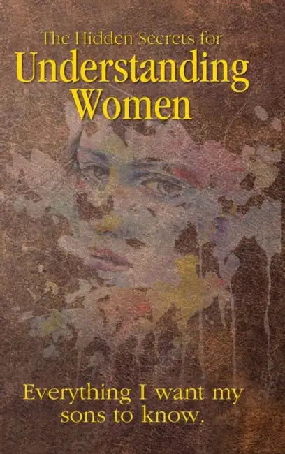 Hidden Secrets for Understanding Women: Everything I Want My Sons to Know by Kent Merrell