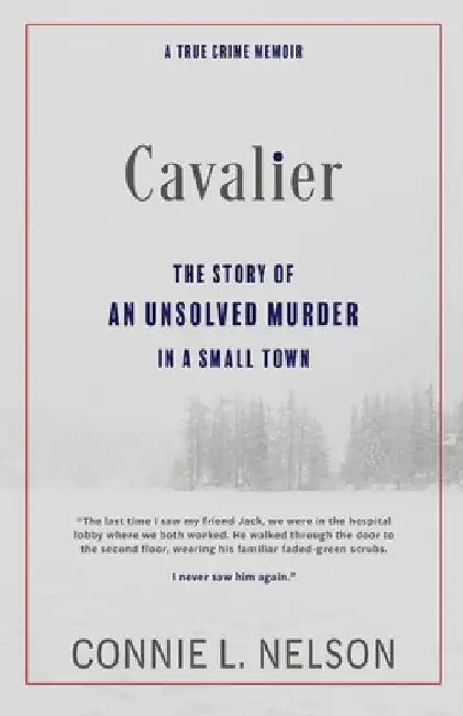Cavalier: The Story of an Unsolved Murder in a Small Town by Connie L. Nelson