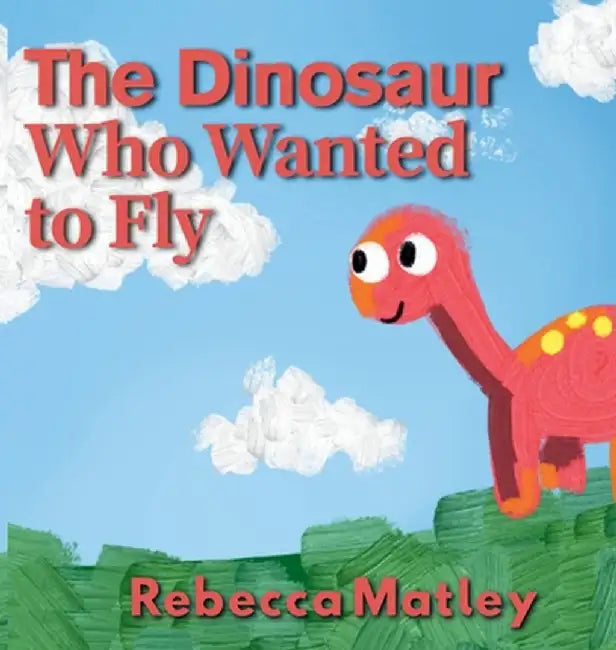 The Dinosaur Who Wanted to Fly by Matley, Rebecca
