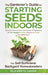 The Gardener's Guide to Starting Seeds Indoors: Discover How to Sow, Germinate, & Transplant All The Veggies, Herbs, Flowers & Fruits You Love Most by Elizabeth Grove