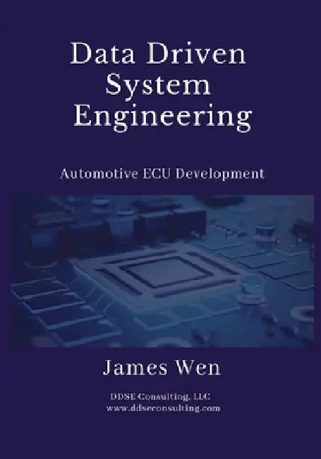 Data Driven System Engineering: Automotive ECU Development by James Wen