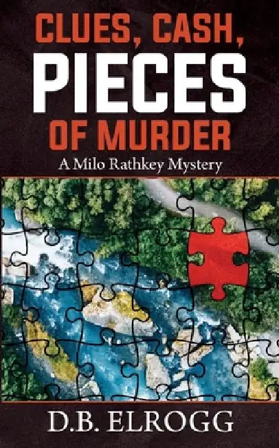 Clues, Cash, Pieces of Murder: A Milo Rathkey Mystery by D. B. Elrogg