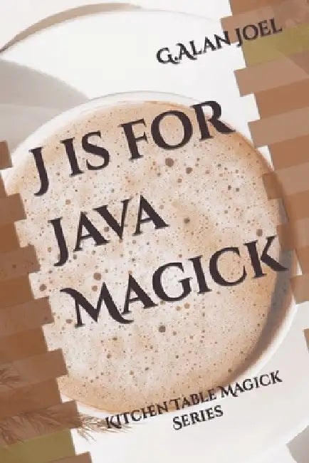 J is for Java Magick: Kitchen Table Magick Series by G. Alan Joel