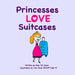 Princesses Love Suitcases by Amy Jill Quan
