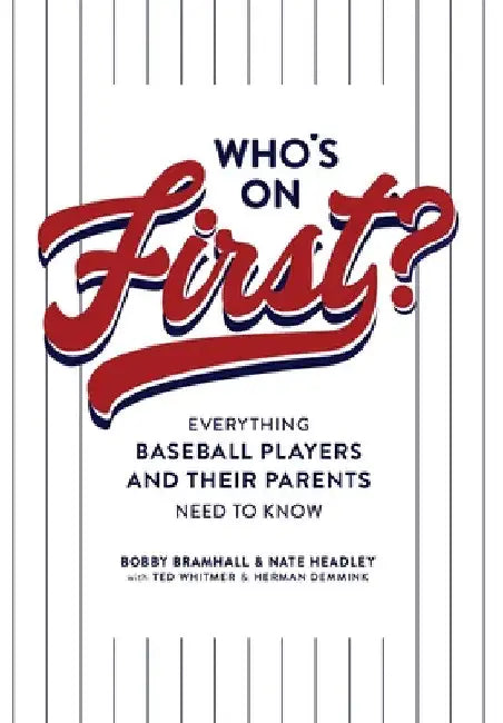 Who's on First? Everything Baseball Players and Their Parents Need to Know by Bobby Bramhall